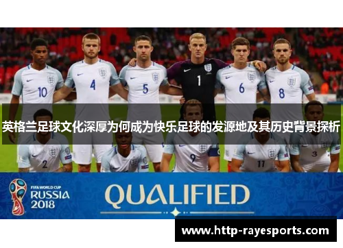 英格兰足球文化深厚为何成为快乐足球的发源地及其历史背景探析