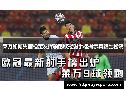 莱万如何凭借稳定发挥领跑欧冠射手榜揭示其致胜秘诀