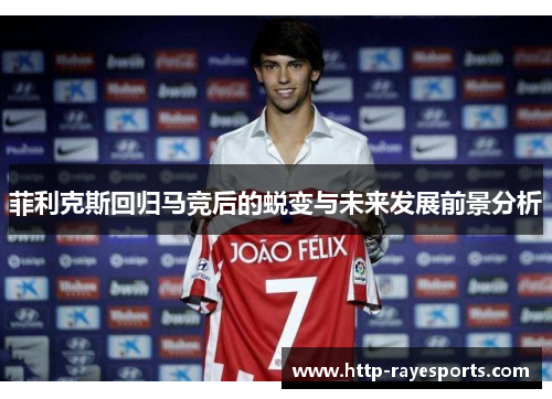 菲利克斯回归马竞后的蜕变与未来发展前景分析