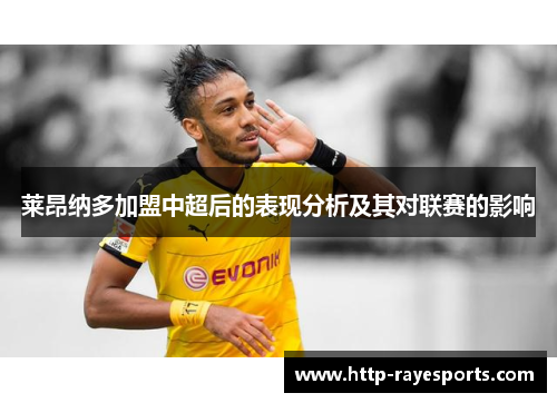 莱昂纳多加盟中超后的表现分析及其对联赛的影响