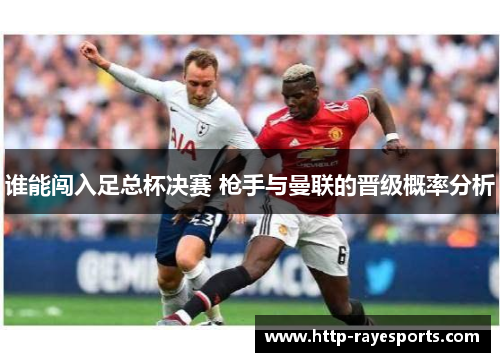 谁能闯入足总杯决赛 枪手与曼联的晋级概率分析