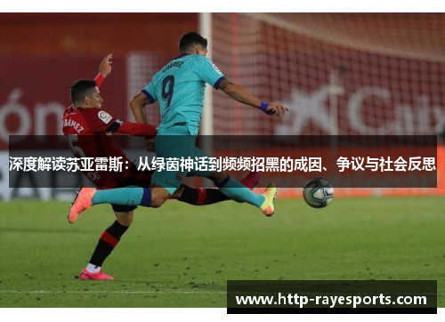 深度解读苏亚雷斯：从绿茵神话到频频招黑的成因、争议与社会反思