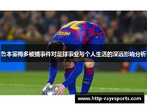 鲁本塞梅多被捕事件对足球事业与个人生活的深远影响分析