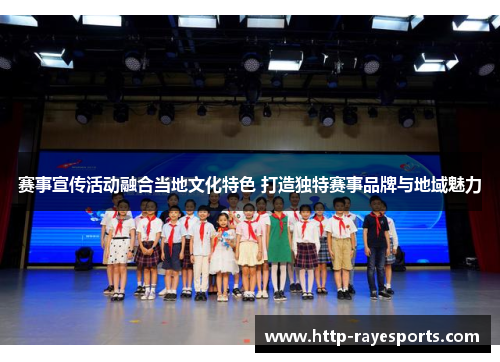 赛事宣传活动融合当地文化特色 打造独特赛事品牌与地域魅力