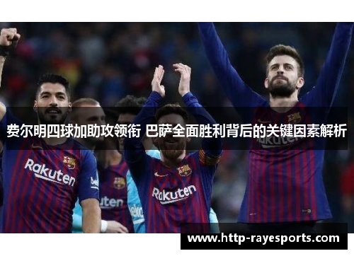 费尔明四球加助攻领衔 巴萨全面胜利背后的关键因素解析